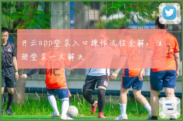 开云app登录入口操作流程全解，注册登录一文解决